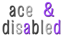 The words Ace & Disabled in lowercase letters, using the colors of the asexual pride flag.